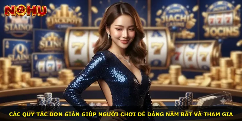 Các quy tắc đơn giản giúp người chơi dễ dàng nắm bắt và tham gia