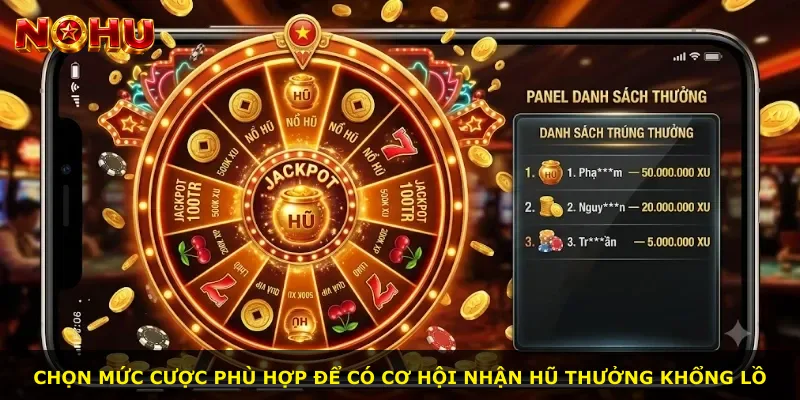 Chọn mức cược phù hợp để có cơ hội nhận hũ thưởng khổng lồ