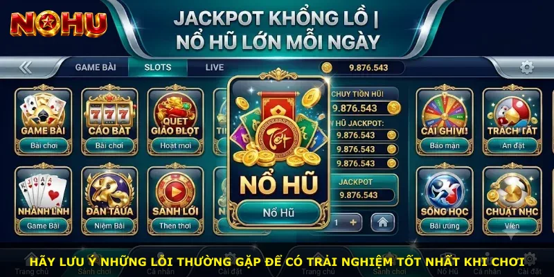 Hãy lưu ý những lỗi thường gặp để có trải nghiệm tốt nhất khi chơi