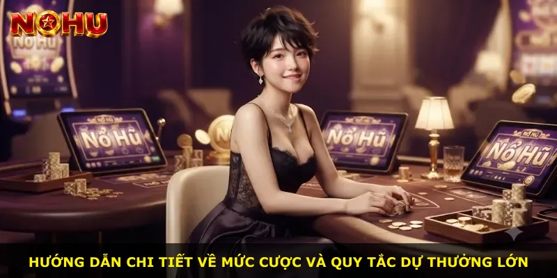 Hướng dẫn chi tiết về mức cược và quy tắc dự thưởng lớn