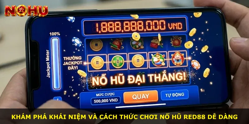 Khám phá khái niệm và cách thức chơi Nổ Hũ Red88 dễ dàng