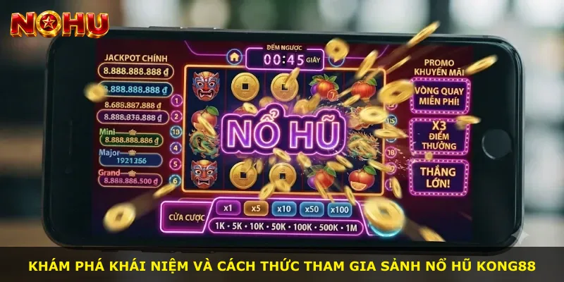 Khám phá khái niệm và cách thức tham gia sảnh Nổ Hũ Kong88