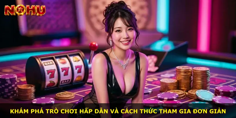 Khám phá trò chơi hấp dẫn và cách thức tham gia đơn giản