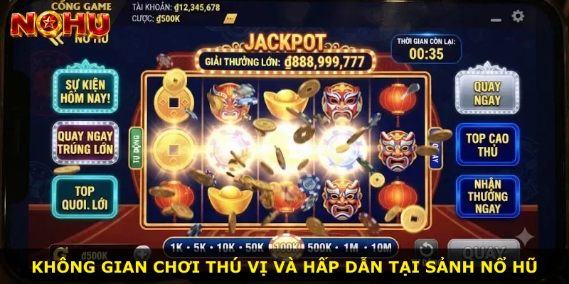 Không gian chơi thú vị và hấp dẫn tại sảnh Nổ Hũ