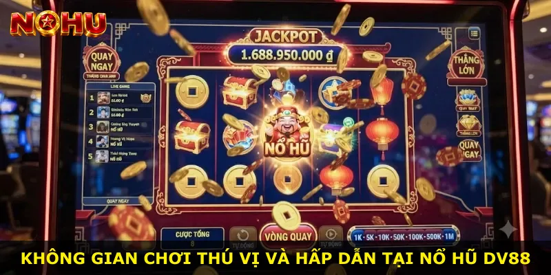 Không gian chơi thú vị và hấp dẫn tại Nổ Hũ Dv88