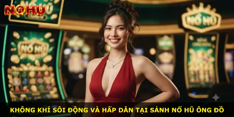 Không khí sôi động và hấp dẫn tại sảnh Nổ Hũ Ông Đồ