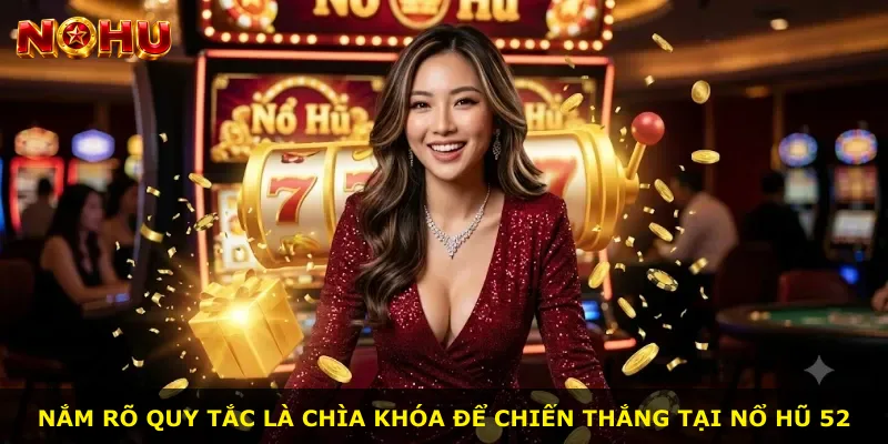 Nắm rõ quy tắc là chìa khóa để chiến thắng tại Nổ Hũ 52