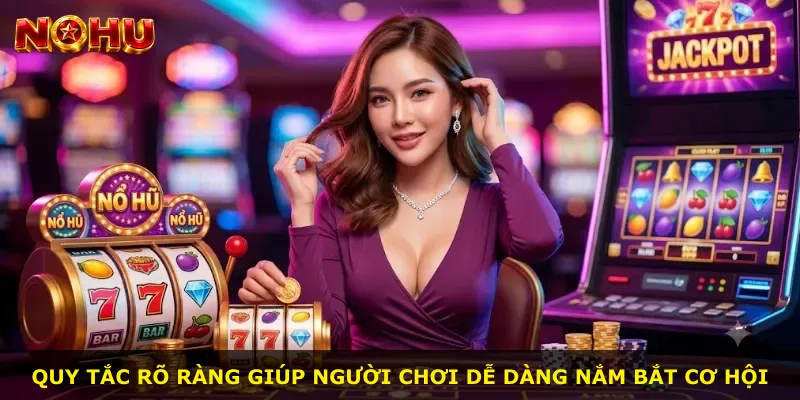 Quy tắc rõ ràng giúp người chơi dễ dàng nắm bắt cơ hội