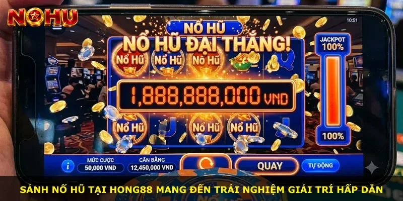 Sảnh Nổ Hũ tại Hong88 mang đến trải nghiệm giải trí hấp dẫn