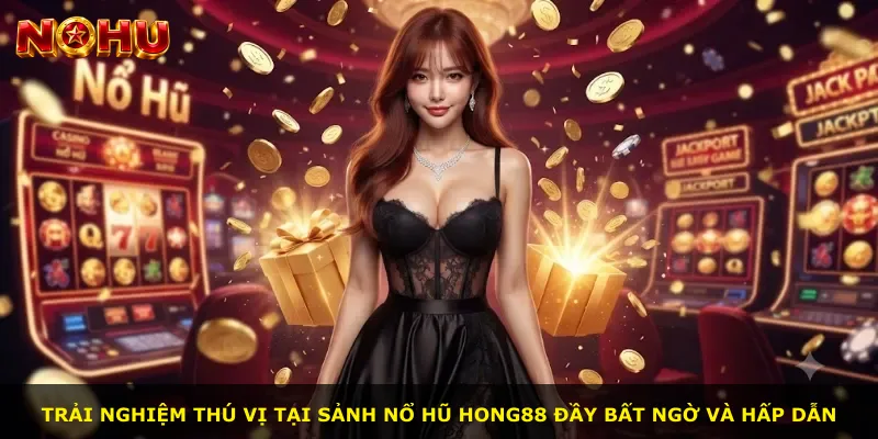 Trải nghiệm thú vị tại sảnh Nổ Hũ Hong88 đầy bất ngờ và hấp dẫn
