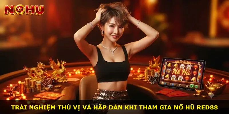 Trải nghiệm thú vị và hấp dẫn khi tham gia Nổ Hũ Red88