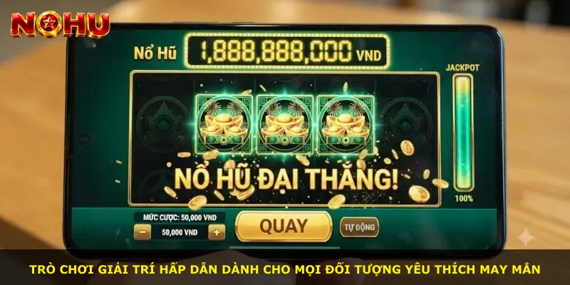 Trò chơi giải trí hấp dẫn dành cho mọi đối tượng yêu thích may mắn