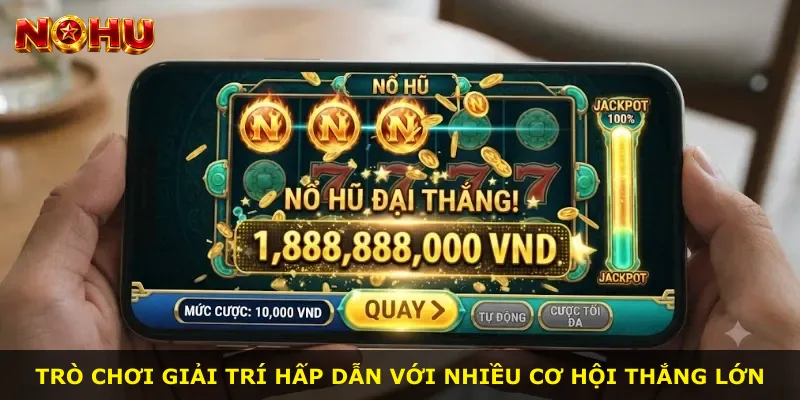 Trò chơi giải trí hấp dẫn với nhiều cơ hội thắng lớn