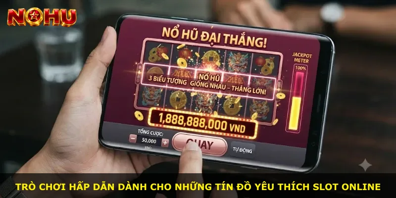 Trò chơi hấp dẫn dành cho những tín đồ yêu thích slot online