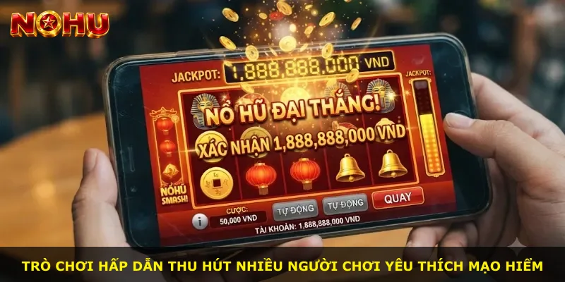 Trò chơi hấp dẫn thu hút nhiều người chơi yêu thích mạo hiểm