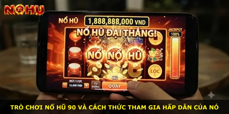 Trò chơi Nổ Hũ 90 và cách thức tham gia hấp dẫn của nó